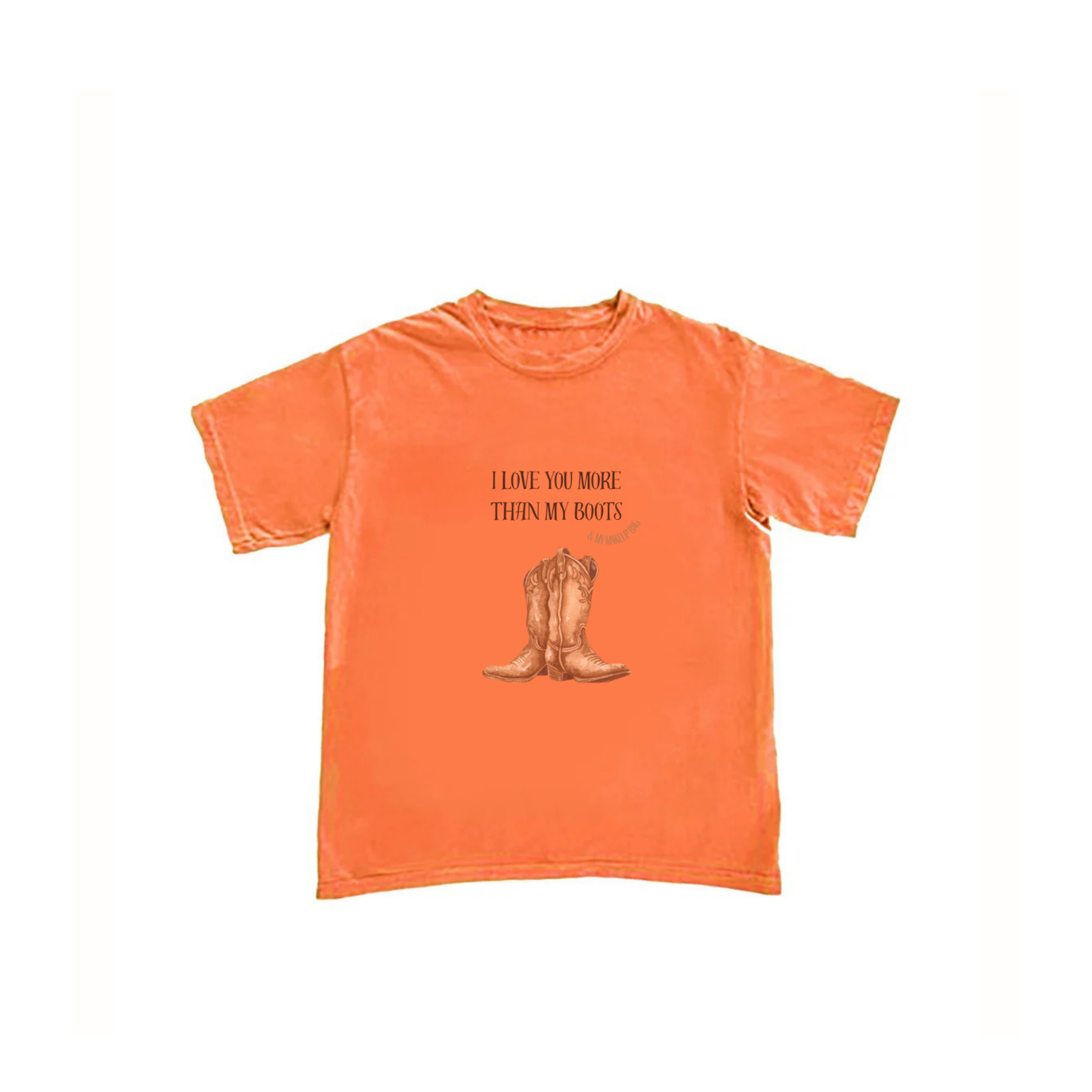 I LOVE YOU MORE THAN MY BOOTS & MY MAKEUP BAG TEE