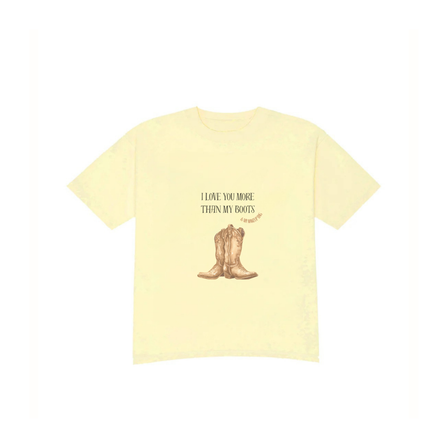 I LOVE YOU MORE THAN MY BOOTS & MY MAKEUP BAG TEE