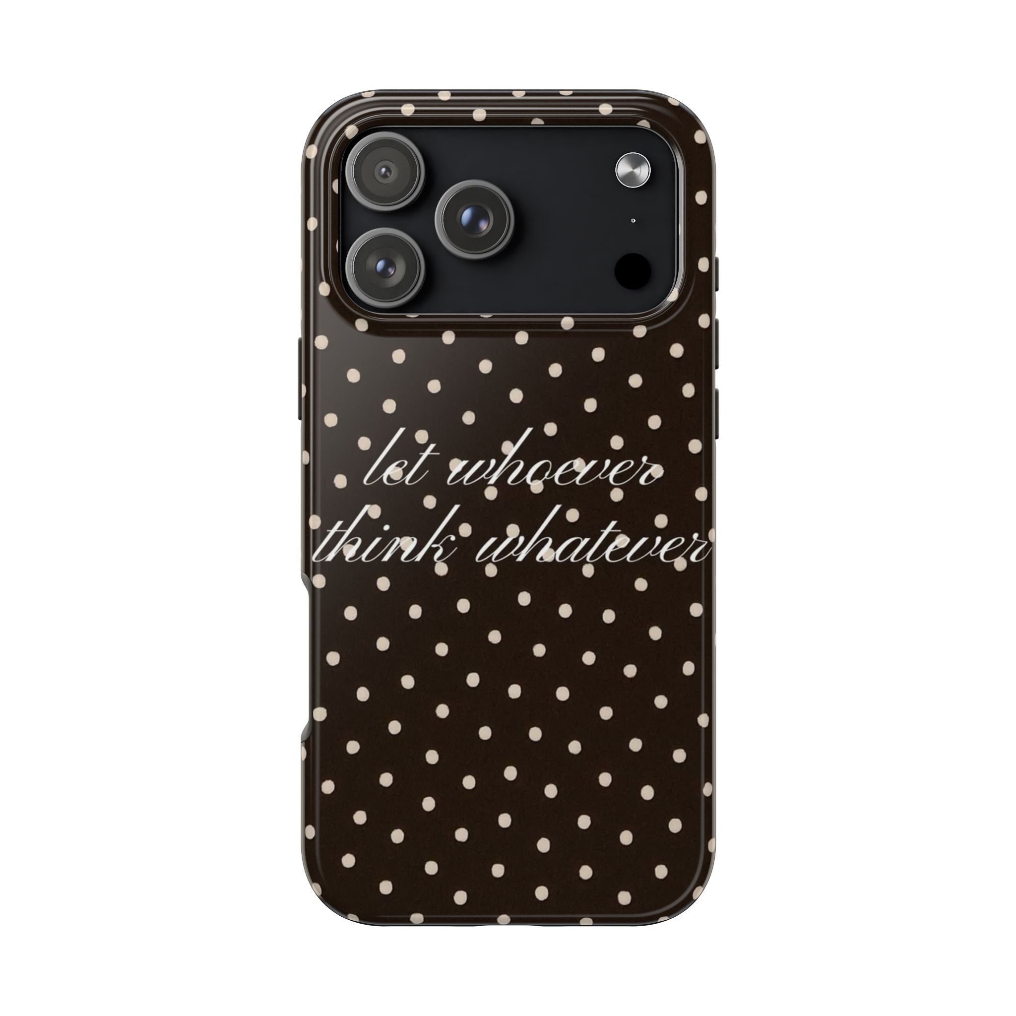 BROWN POLKA DOTS LET WHOEVER THINK WHATEVER PHONE CASE