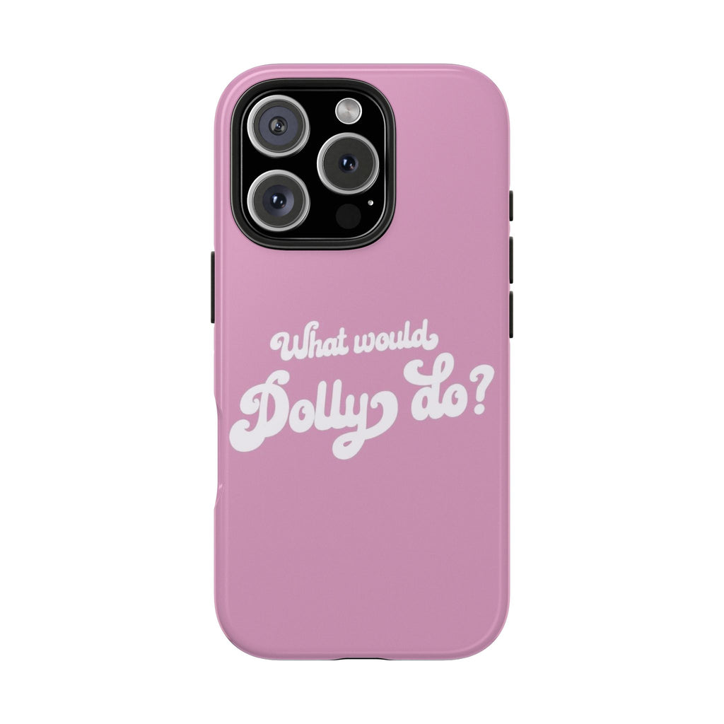 WHAT WOULD DOLLY DO PHONE CASE