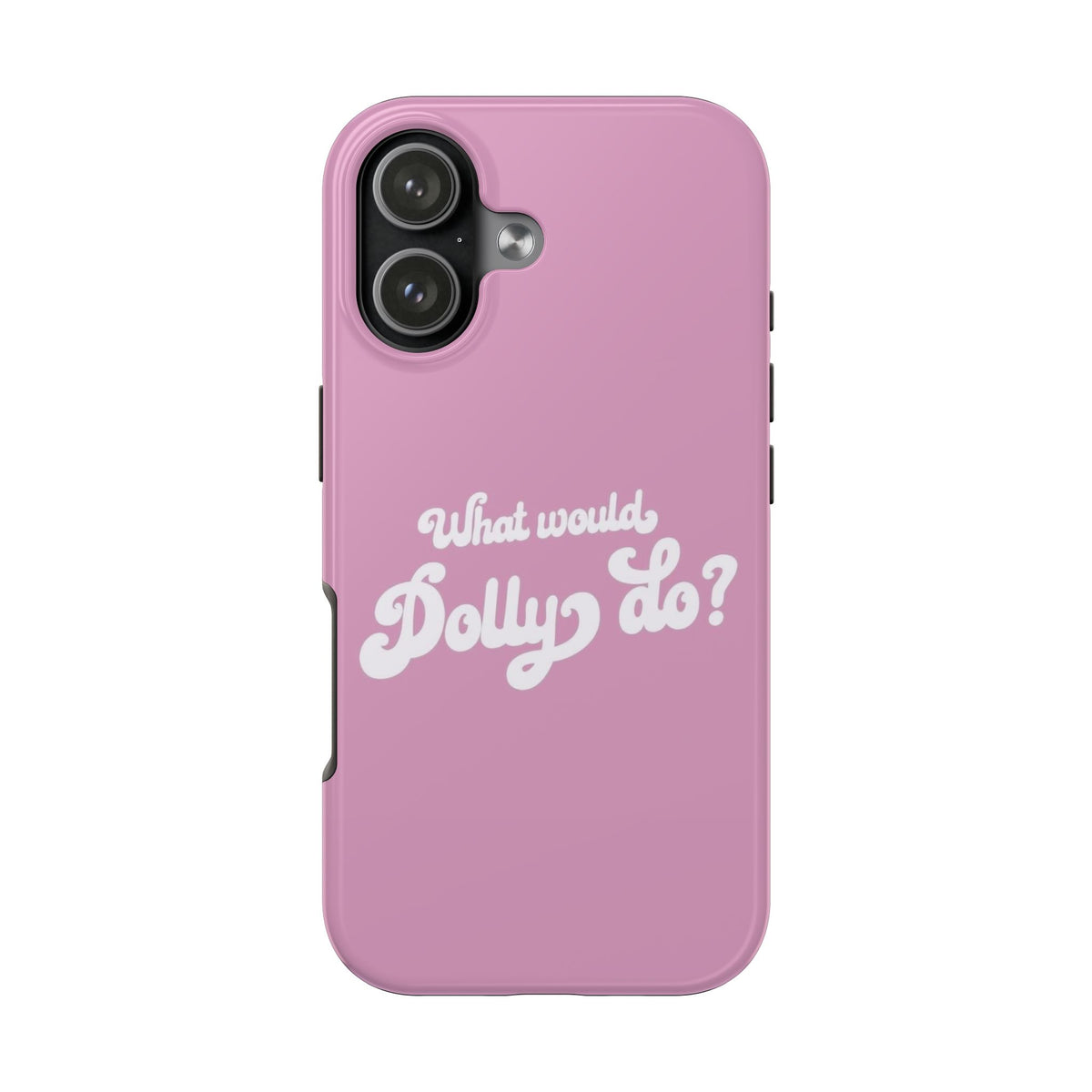 WHAT WOULD DOLLY DO PHONE CASE