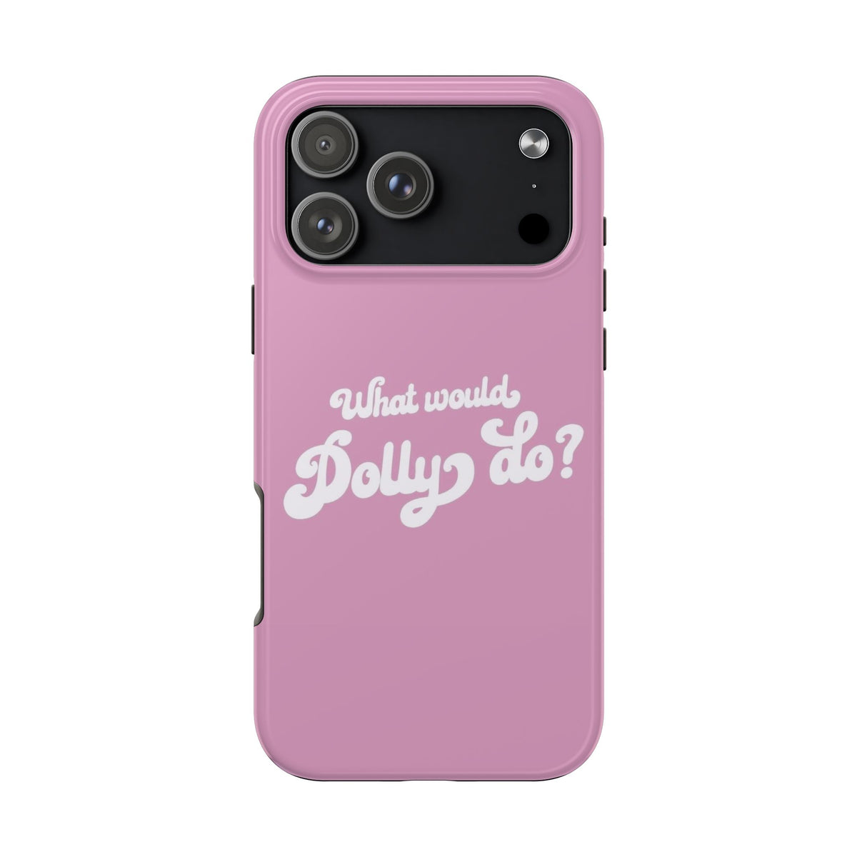 WHAT WOULD DOLLY DO PHONE CASE