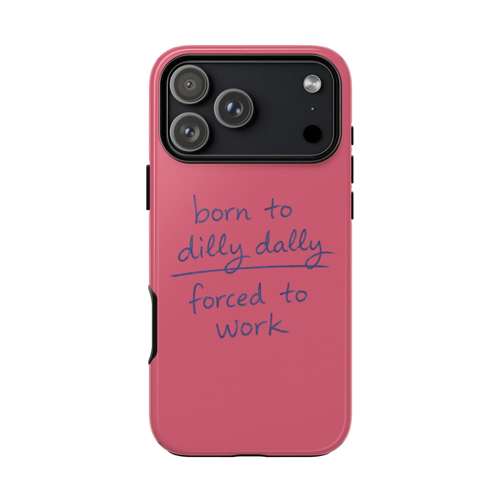 Pink phone case with blue “born to dilly dally forced to work” text and black camera back