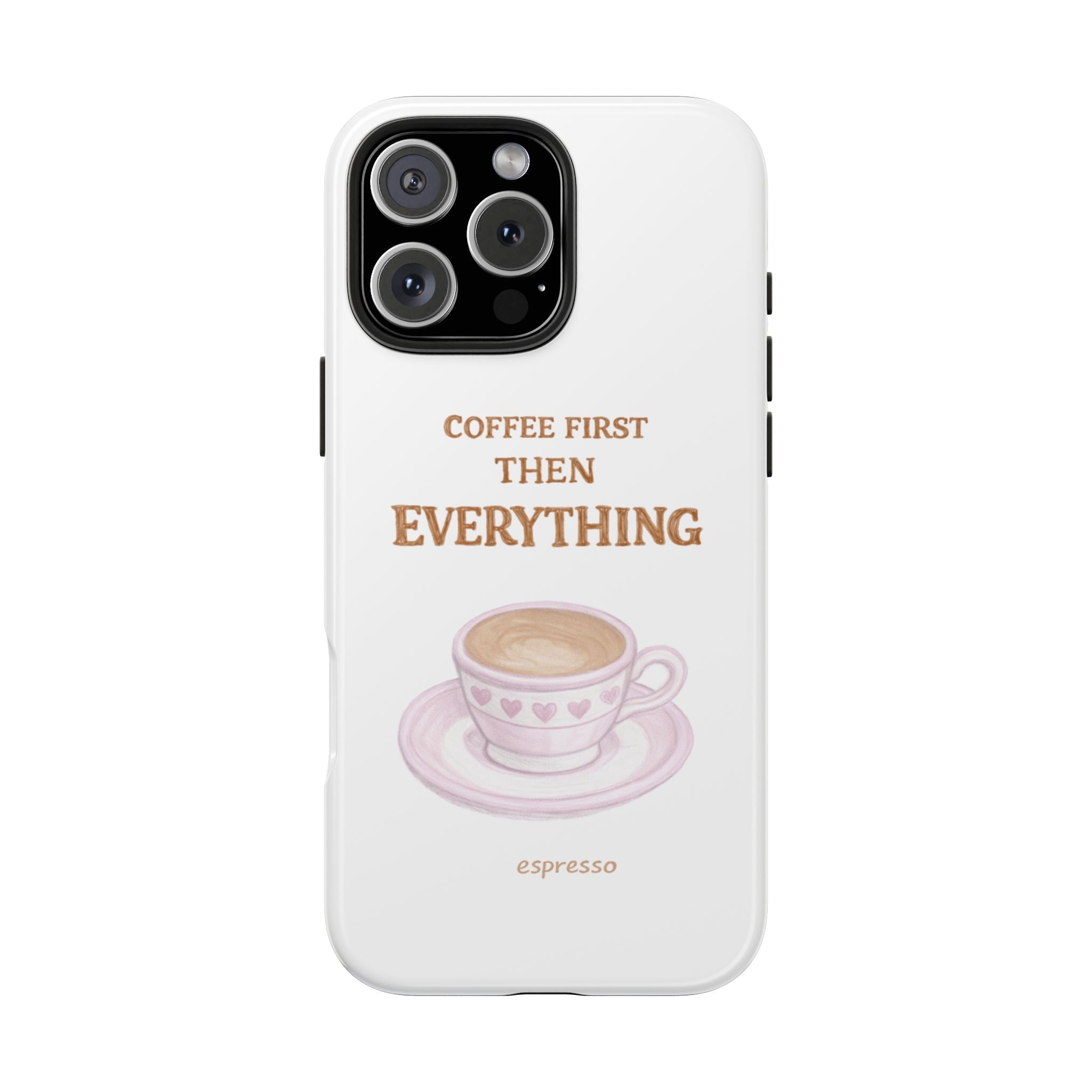 White phone case with espresso cup illustration and "COFFEE FIRST THEN EVERYTHING" on back