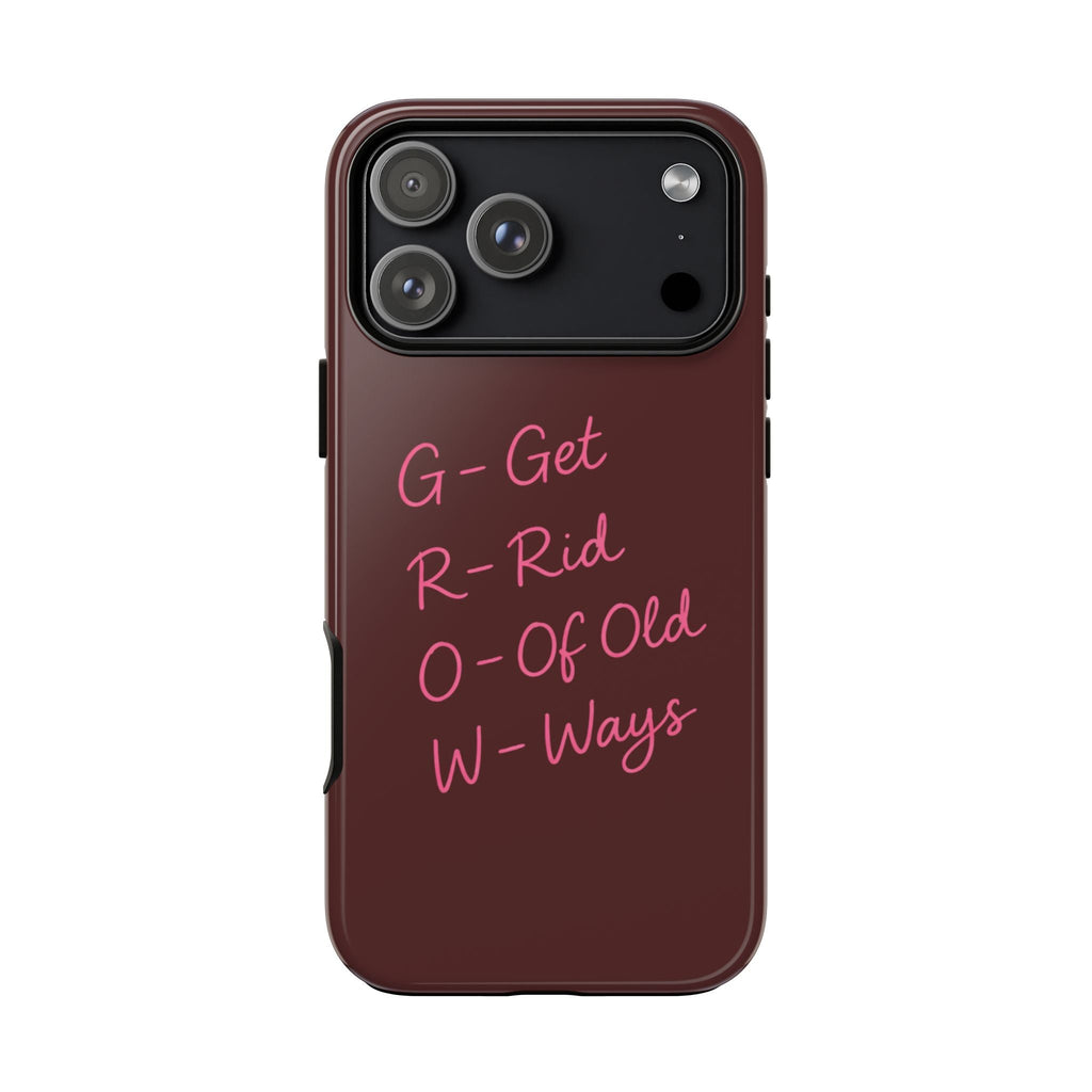 Maroon phone case with pink 'G-Get R-Rid O-Of Old W-Ways' lettering
