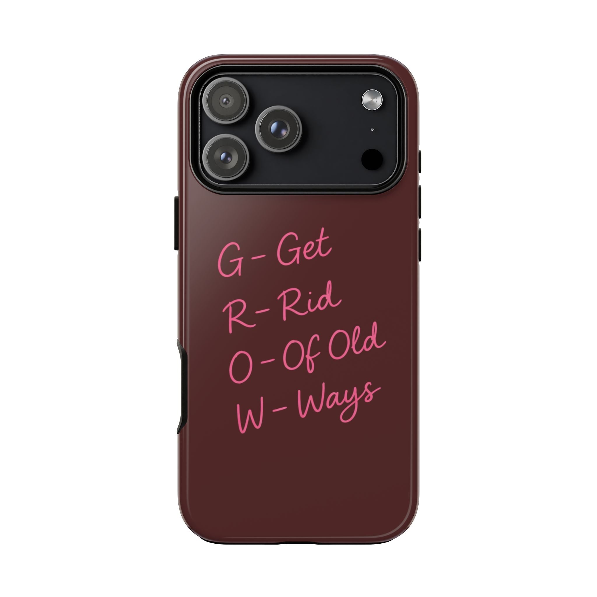 Maroon phone case with pink 'G-Get R-Rid O-Of Old W-Ways' lettering