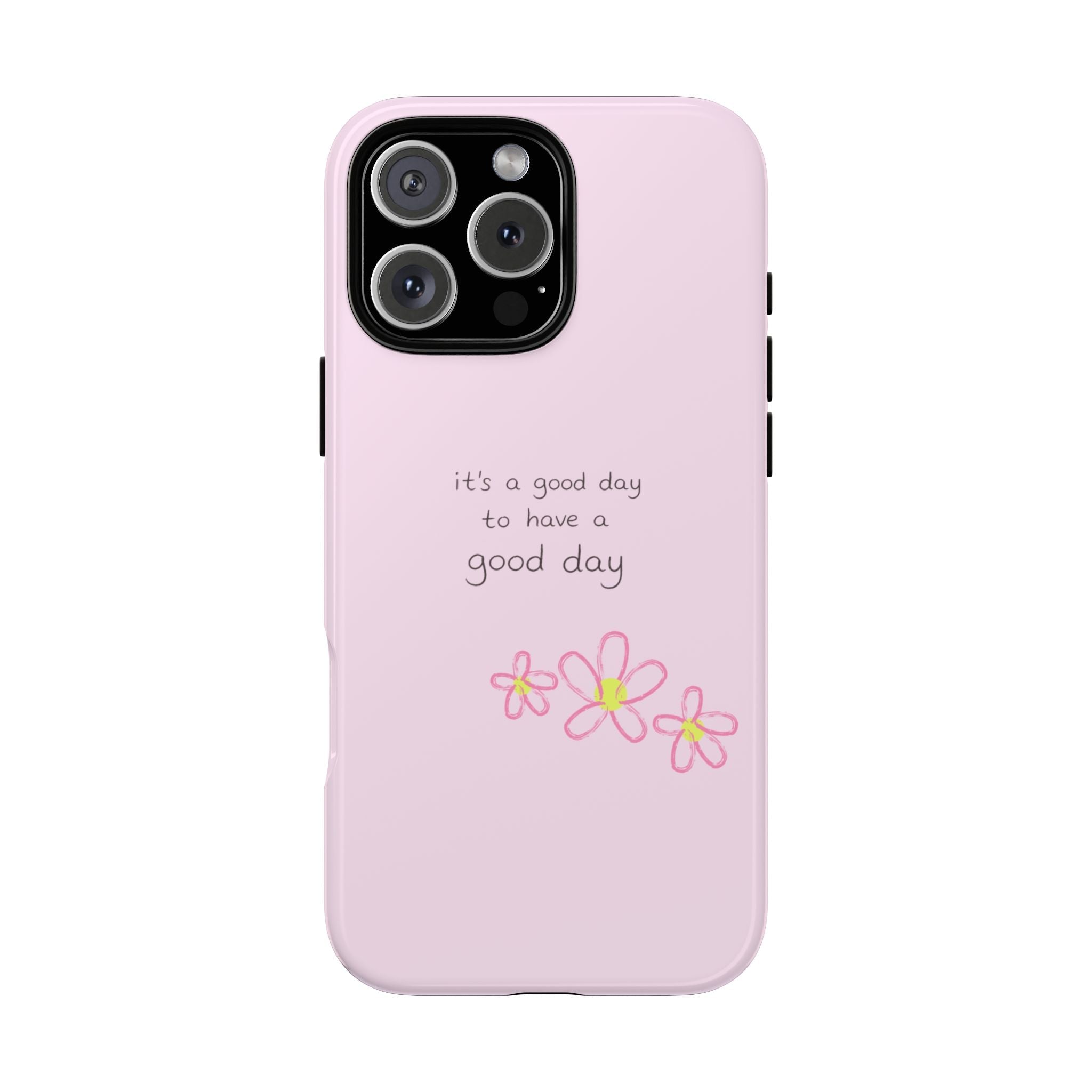 Pink phone case with “it’s a good day to have a good day” text and flower design