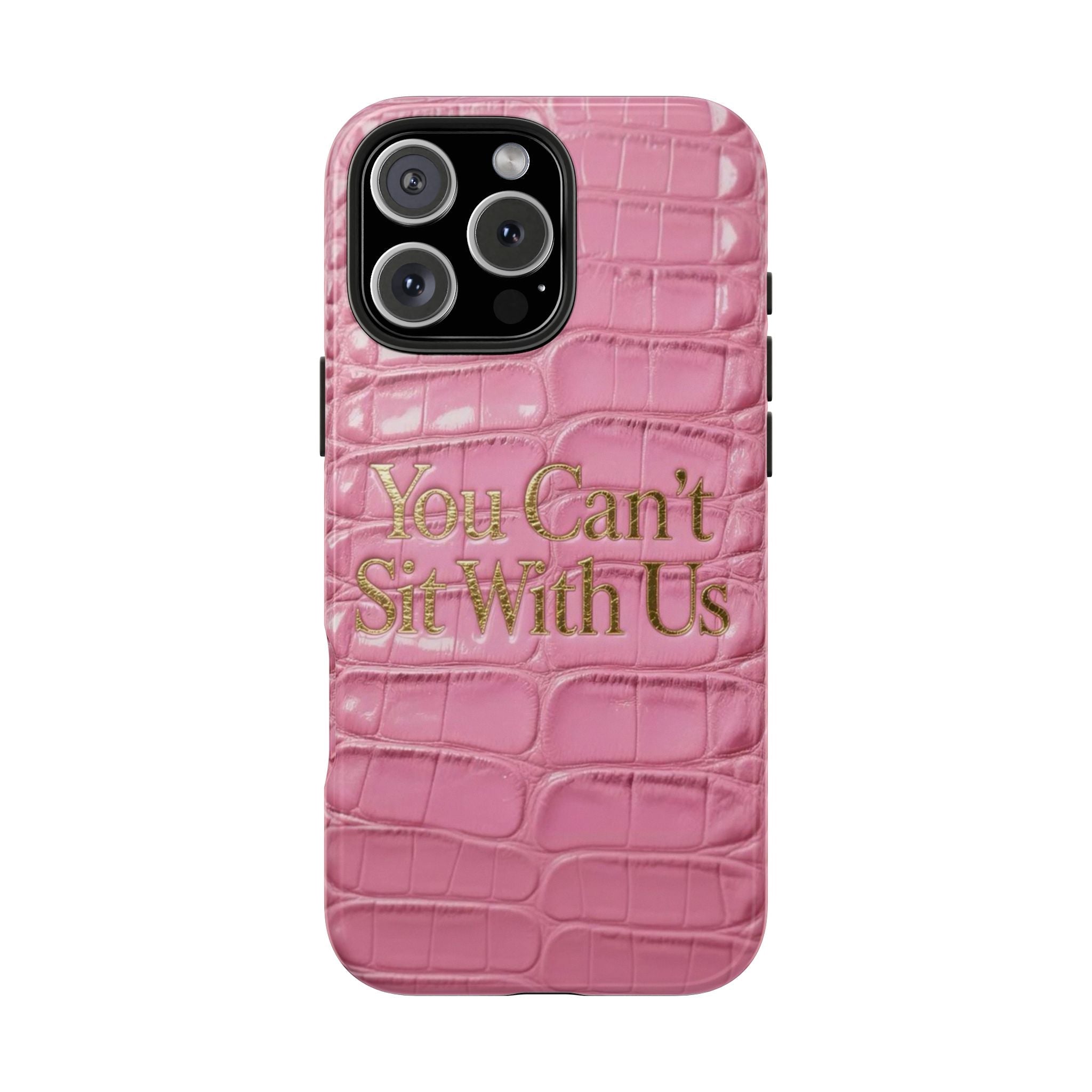 Pink faux-croc phone case with gold 'You Can't Sit With Us' text and camera cutouts