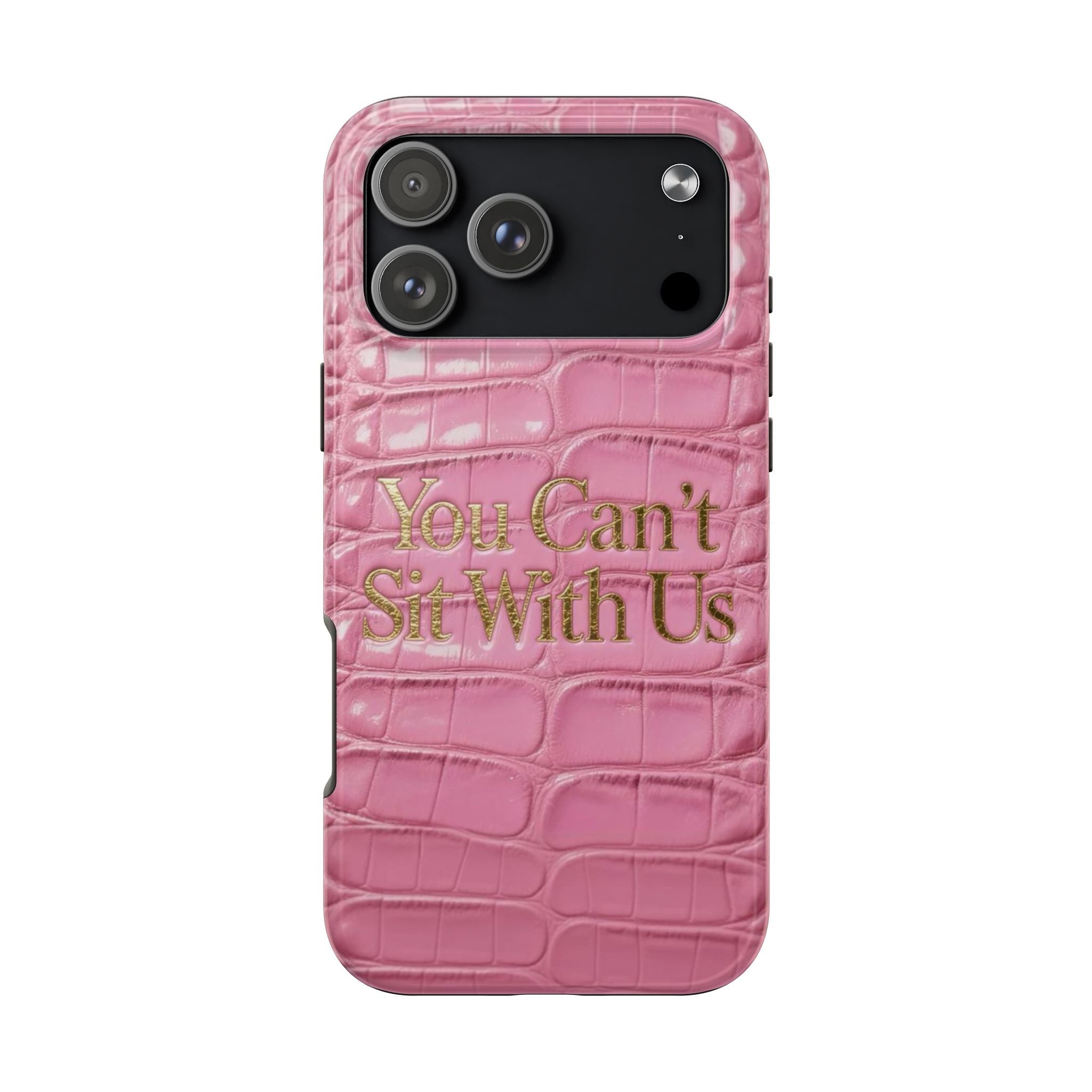 Pink faux-croc phone case with gold 'You Can't Sit With Us' text and lens cutouts