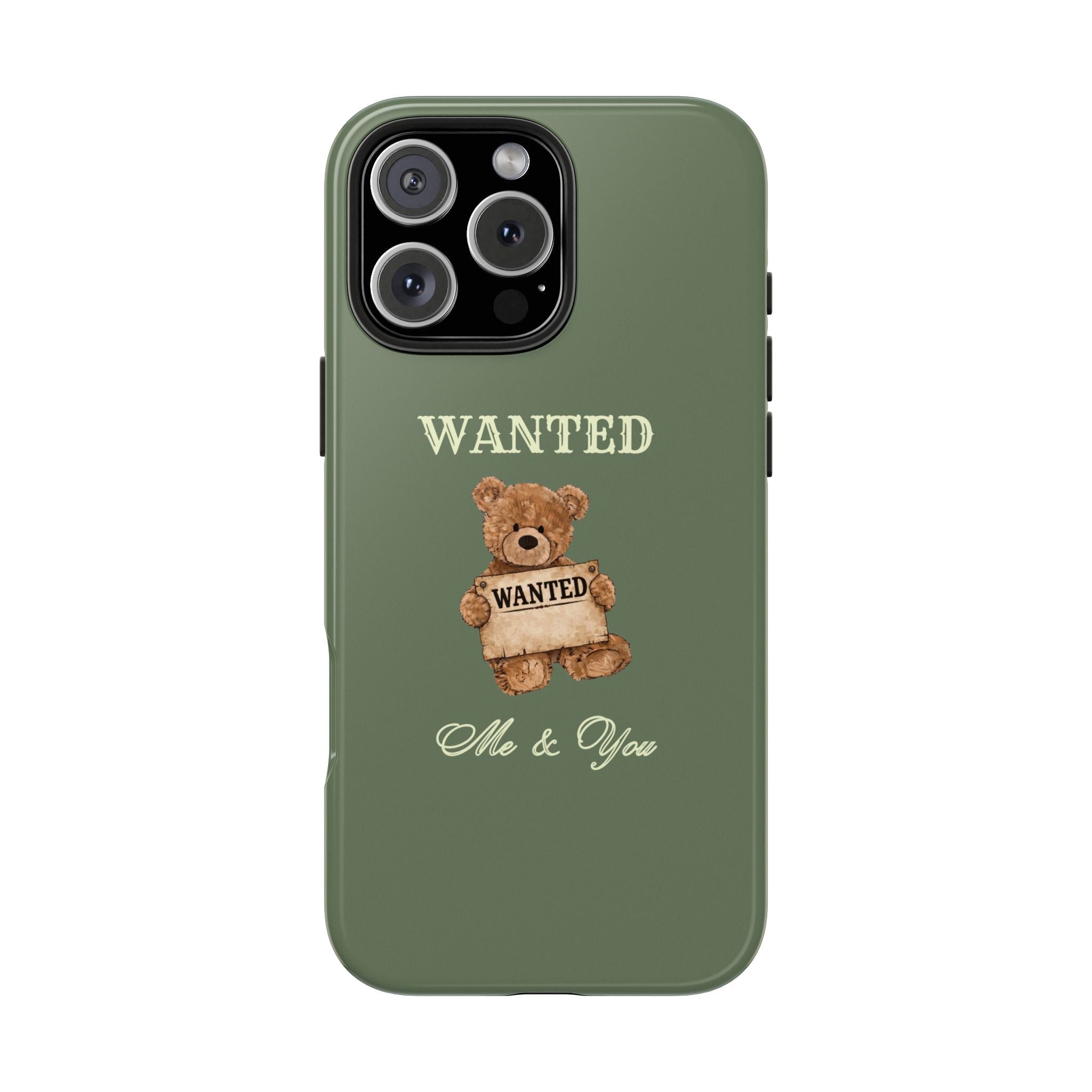 Olive green phone case with “WANTED” teddy bear and “Me & You” text