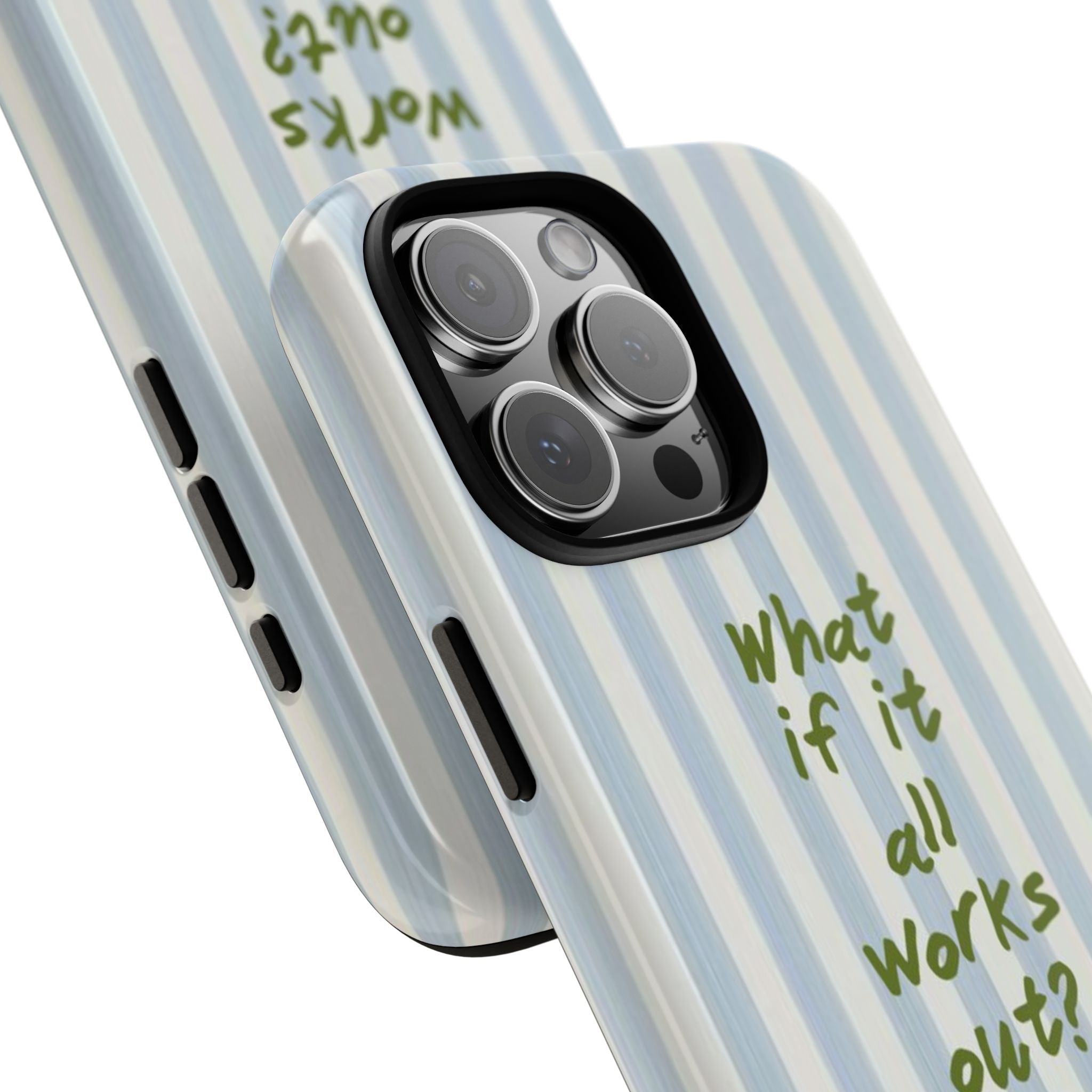 Angled striped phone case with green “What if it all works out?” and side cutouts