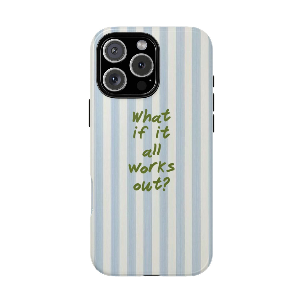 Light blue and white striped phone case with green “What if it all works out?”
