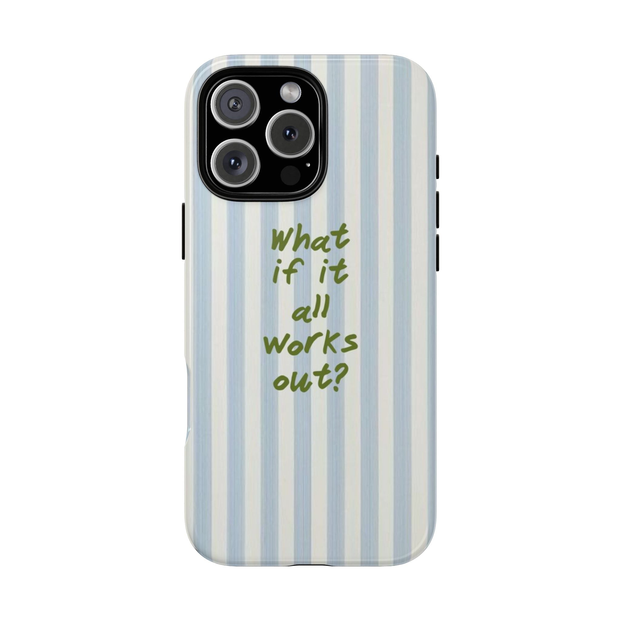 Light blue and white striped phone case with green “What if it all works out?”